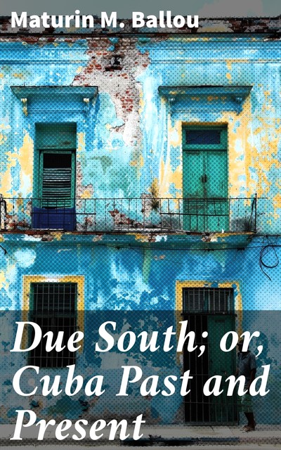 Due South; or, Cuba Past and Present, Maturin Murray Ballou