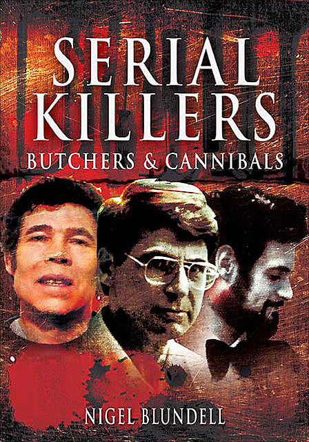 Serial Killers: Butchers and Cannibals, Nigel Blundell