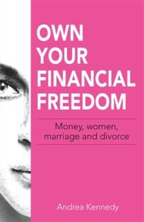Own Your Financial Freedom: Money, Women, Marriage and Divorce, Kennedy Andrea