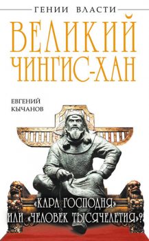 Великий Чингис-хан. «Кара Господня» или «человек тысячелетия»?, Евгений Кычанов