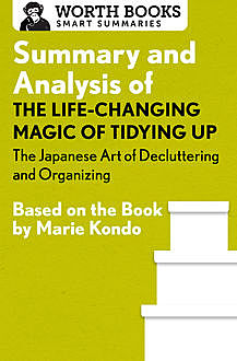 Summary and Analysis of The Life Changing Magic of Tidying Up: The Japanese Art of Decluttering and Organizing, Worth Books