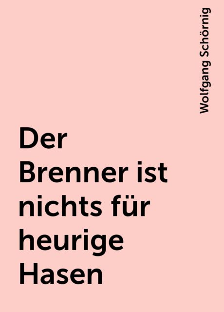 Der Brenner ist nichts für heurige Hasen, Wolfgang Schörnig
