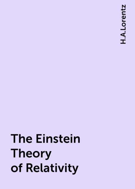 The Einstein Theory of Relativity, H.A.Lorentz