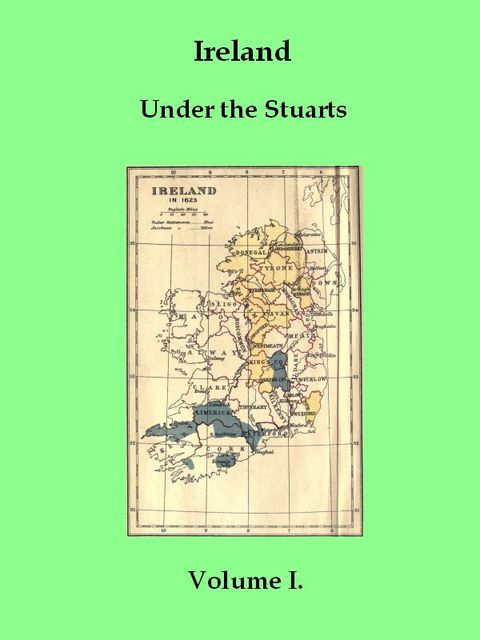 Ireland under the Stuarts and during the Interregnum, Vol. I (of 3), 1603–1642, Richard Bagwell