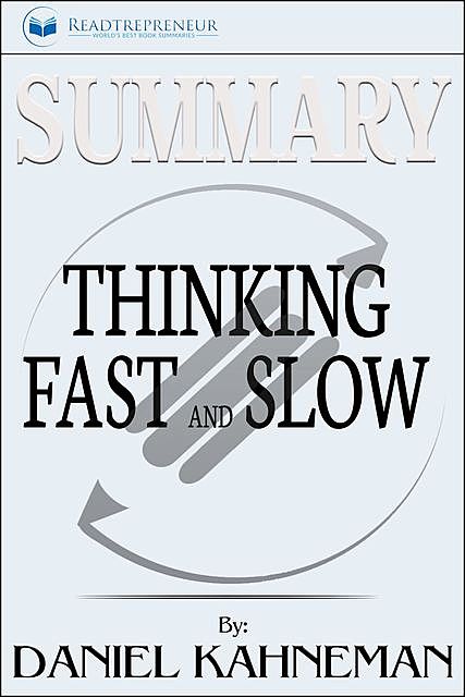 Summary of Thinking, Fast and Slow, Readtrepreneur Publishing
