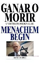 Ganar o Morir. Un retrato personal de Menachem Begin, Ned Temko