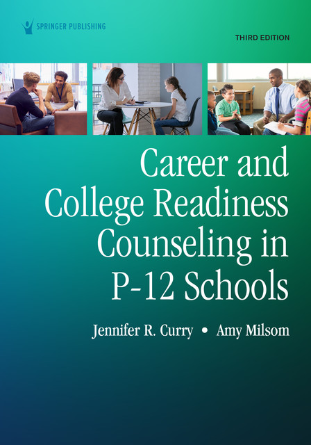 Career and College Readiness Counseling in P-12 Schools, Third Edition, Jennifer R. Curry, NCC, LPC-S, Amy Milsom, DEd