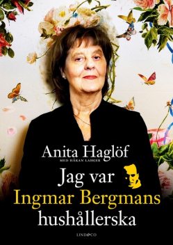 Jag var Ingmar Bergmans hushållerska, Håkan Lahger, Anita Haglöf