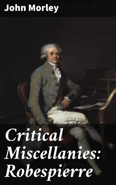 Critical Miscellanies: Robespierre, John Morley