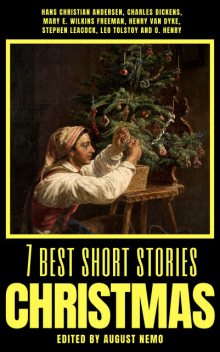 7 best short stories – Christmas, Leo Tolstoy, Charles Dickens, O.Henry, Hans Christian Andersen, Stephen Leacock, Henry Van Dyke, Mary E.Wilkins Freeman, August Nemo