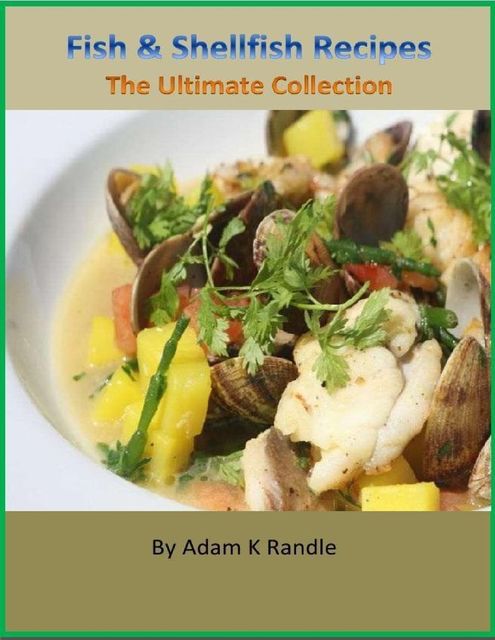 Fish & Shellfish Recipes: The Ultimate Collection, Adam Randle