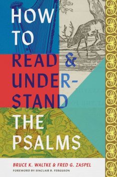 How to Read and Understand the Psalms, Fred G. Zaspel, Bruce Waltke