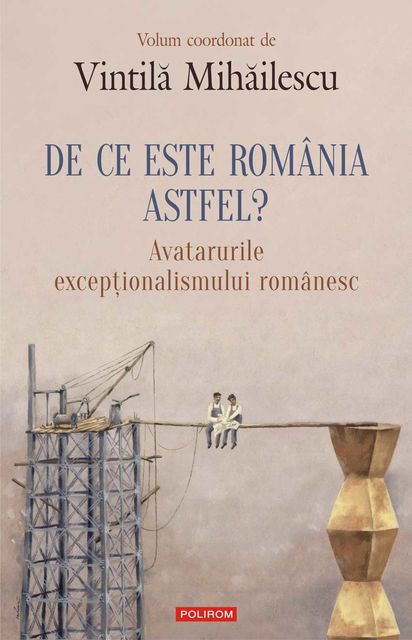 De ce este România astfel?: avatarurile excepţionalismului românesc, Vintilă Mihăilescu