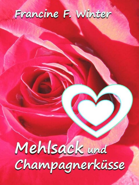 Mehlsack und Champagnerküsse, Francine F. Winter