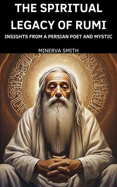 The Spiritual Legacy of Rumi, Minerva Smith