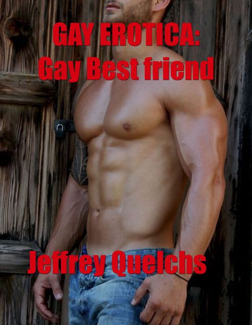 Gay Erotica: Gay Best Friend, Jeffrey Quelchs
