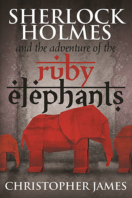 Sherlock Holmes and The Adventure of the Ruby Elephants, Christopher James