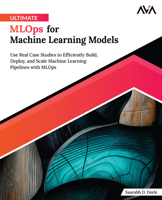 Ultimate MLOps for Machine Learning Models, Saurabh D. Dorle