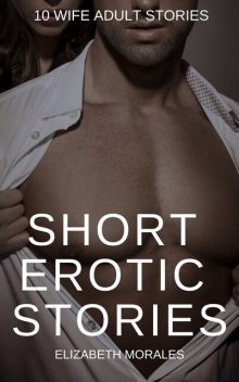 Short Erotic Stories: 10 Wife Adult Stories, Elizabeth Morales