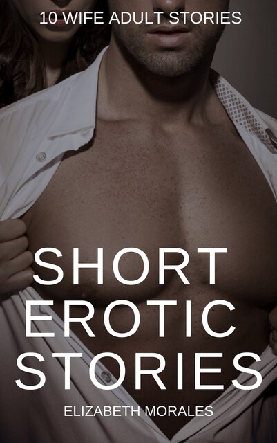 Short Erotic Stories: 10 Wife Adult Stories, Elizabeth Morales