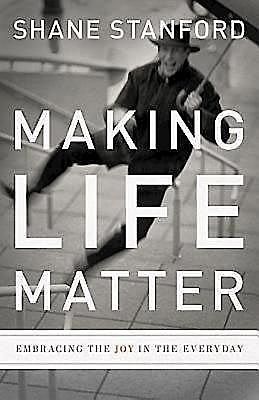 Making Life Matter, Shane Stanford