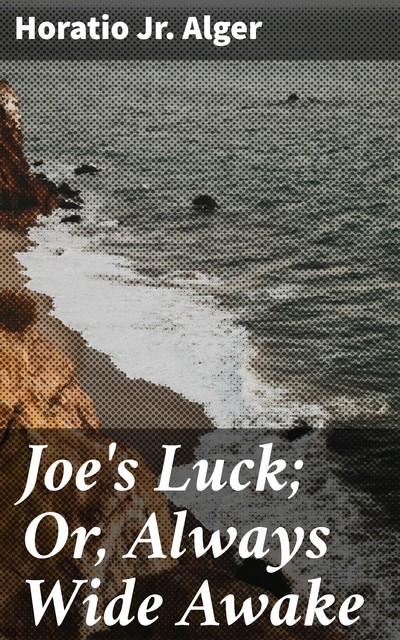 Joe's Luck; Or, Always Wide Awake, Horatio Alger