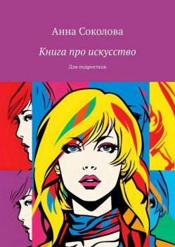 Книга про искусство. Для подростков, Анна Соколова
