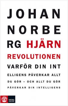Hjärnrevolutionen; Varför din intelligens påverkar allt du gör – och allt du gör påverkar din intelligens, Johan Norberg