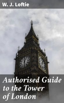 Authorised Guide to the Tower of London, W.J.Loftie