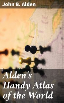 Alden's Handy Atlas of the World, John B. Alden