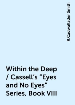 Within the Deep / Cassell's "Eyes and No Eyes" Series, Book VIII, R.Cadwallader Smith