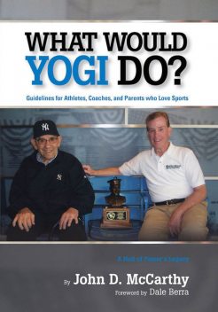 What Would Yogi Do?: Guidelines for Athletes, Coaches, and Parents Who Love Sports, John McCarthy