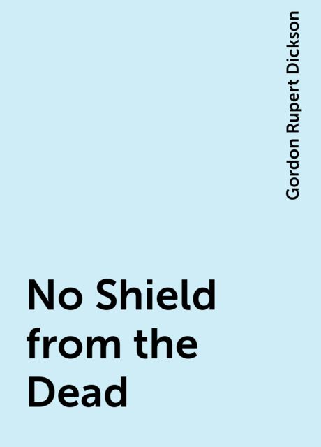 No Shield from the Dead, Gordon Rupert Dickson