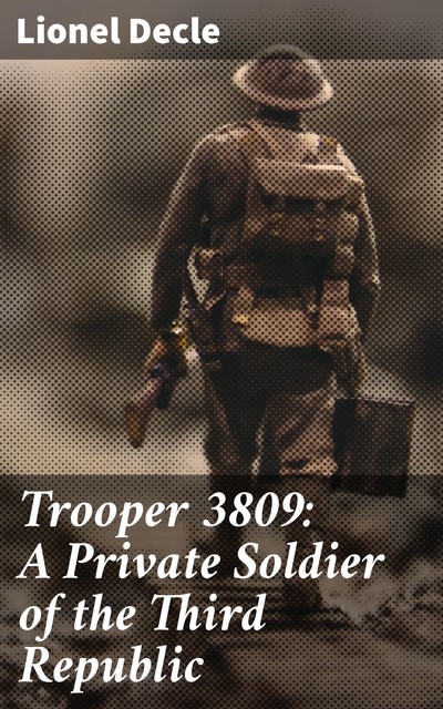 Trooper 3809: A Private Soldier of the Third Republic, Lionel Decle