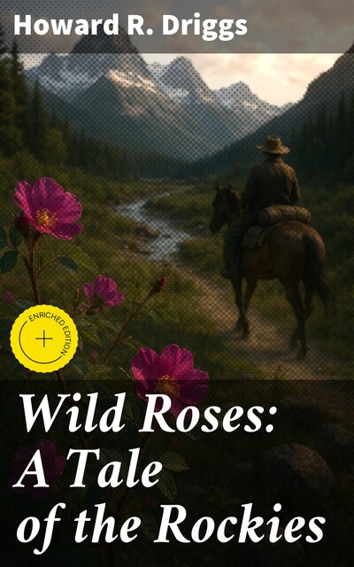 Wild Roses: A Tale of the Rockies, Howard R.Driggs
