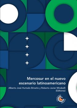 Mercosur en el nuevo escenario latinoamericano, María Victoria Álvarez, Claudia Patricia Sacristán Rodríguez, Sadcidi Zerpa de Hurtado, Karina Lilia Pasquariello Mariano, Cairo Gabriel Borges Junqueira, Karla Verónica Félix Jaramillo, Paula Ruiz Camacho, Santos López Leyva