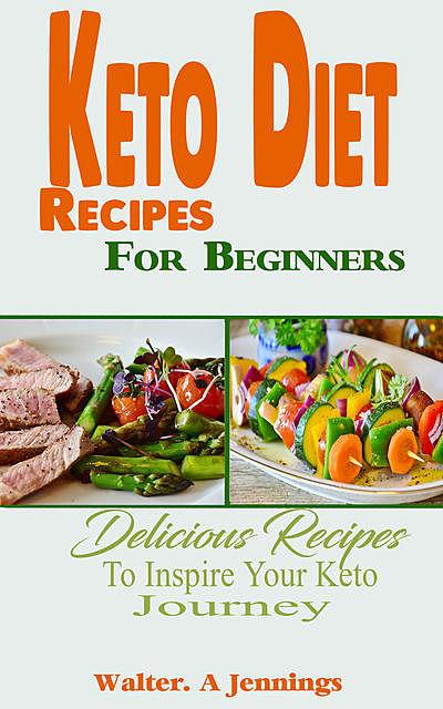 Keto Diet Recipes For Beginners, Walter. A Jennings