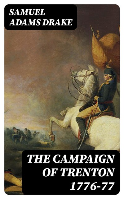 The Campaign of Trenton 1776–77, Samuel Adams Drake