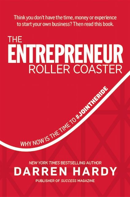 The Entrepreneur Roller Coaster: Why Now Is the Time to #Join the Ride, Darren Hardy