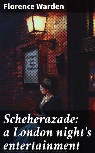 Scheherazade: a London night's entertainment, Florence Warden