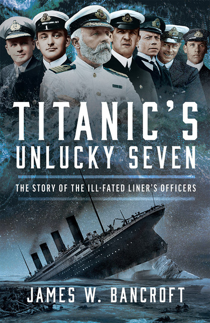Titanic's Unlucky Seven, James W Bancroft