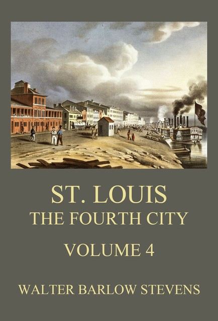 St. Louis – The Fourth City, Volume 4, Walter Barlow Stevens