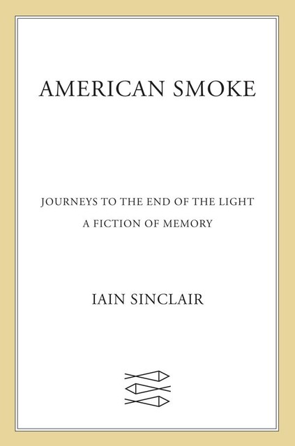 American Smoke: Journeys to the End of the Light, Iain Sinclair