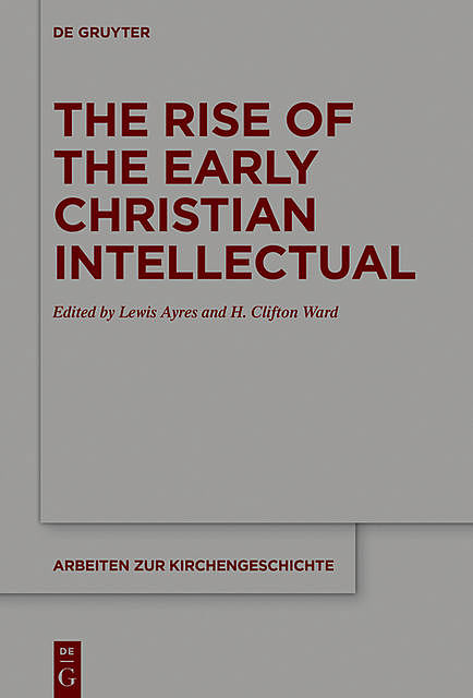 The Rise of the Early Christian Intellectual, Lewis Ayres, H. Clifton Ward