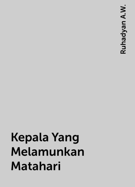 Kepala Yang Melamunkan Matahari, Ruhadyan A.W.