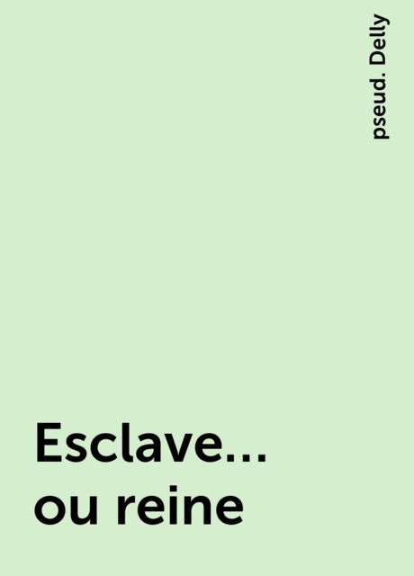 Esclave… ou reine, pseud. Delly