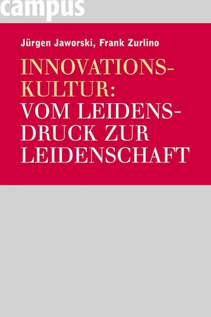 Innovationskultur: Vom Leidensdruck zur Leidenschaft, Frank Zurlino, Jürgen Jaworski