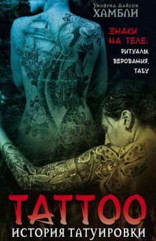 История татуировки. Знаки на теле: ритуалы, верования, табу, Уилфрид Дайсон Хамбли