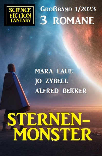 Sternenmonster: Science Fiction Fantasy Großband 3 Romane 1/2023, Alfred Bekker, Mara Laue, Jo Zybell