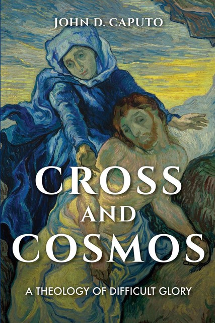 Cross and Cosmos, John D.Caputo